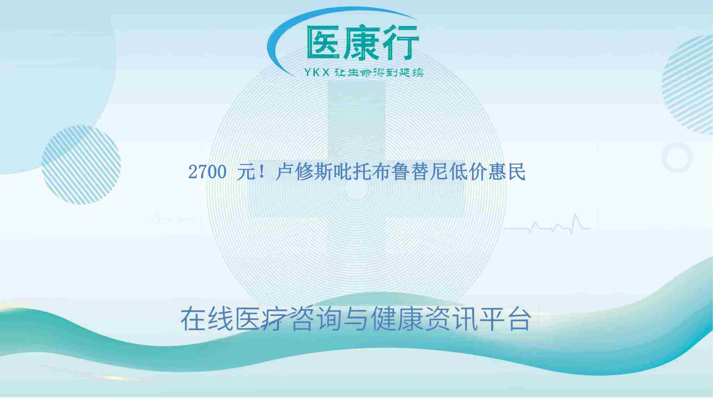 2700 元!卢修斯吡托布鲁替尼低价惠民