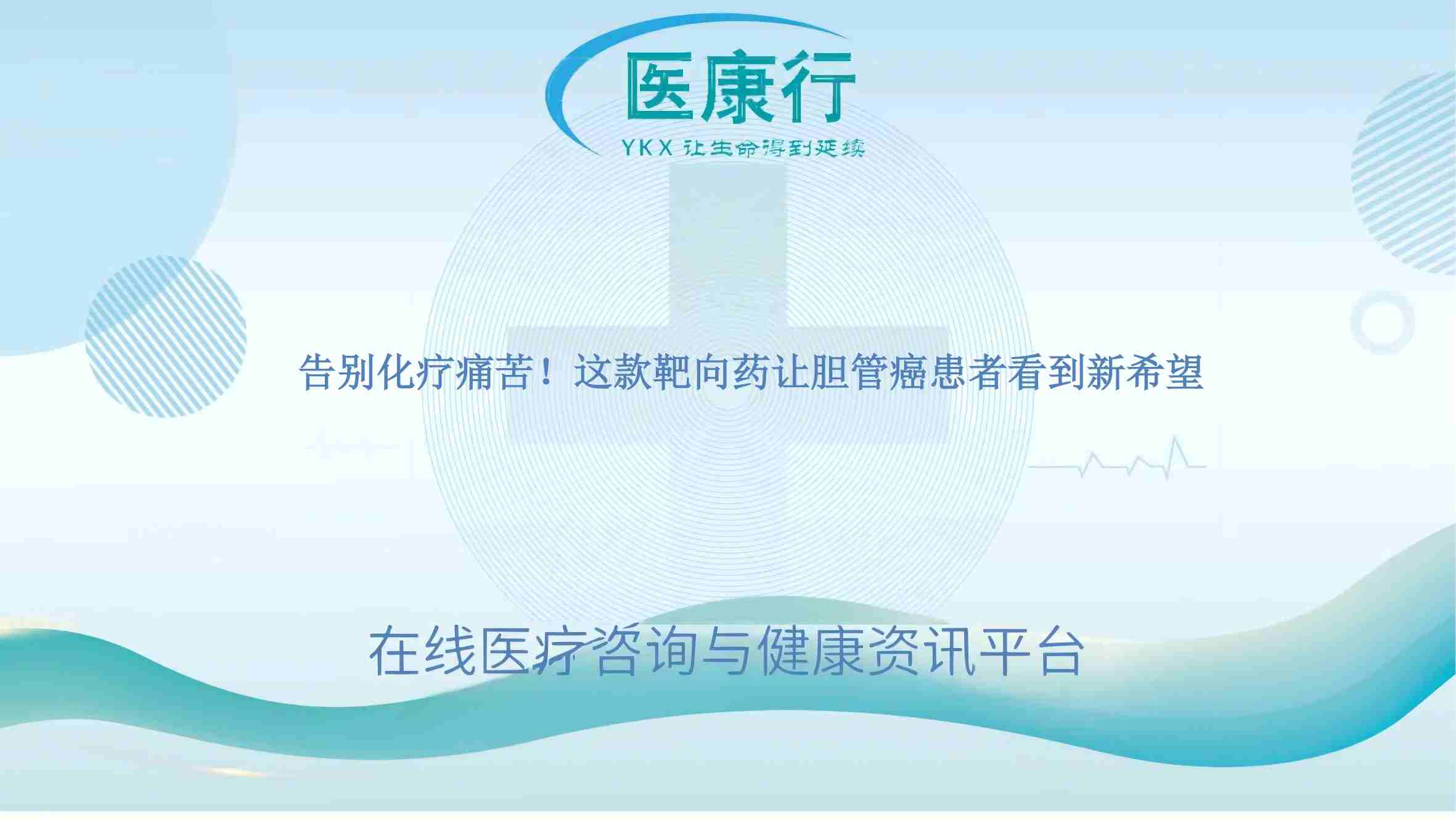 告别化疗痛苦!这款靶向药让胆管癌患者看到新希望